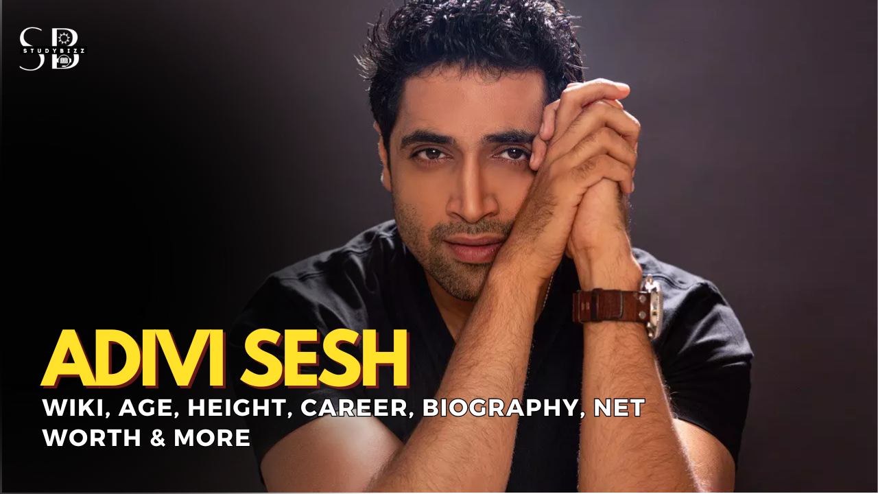 Adivi Sesh Wiki, Biography, Age, Height, Weight, Wife, Girlfriend, Family, Networth