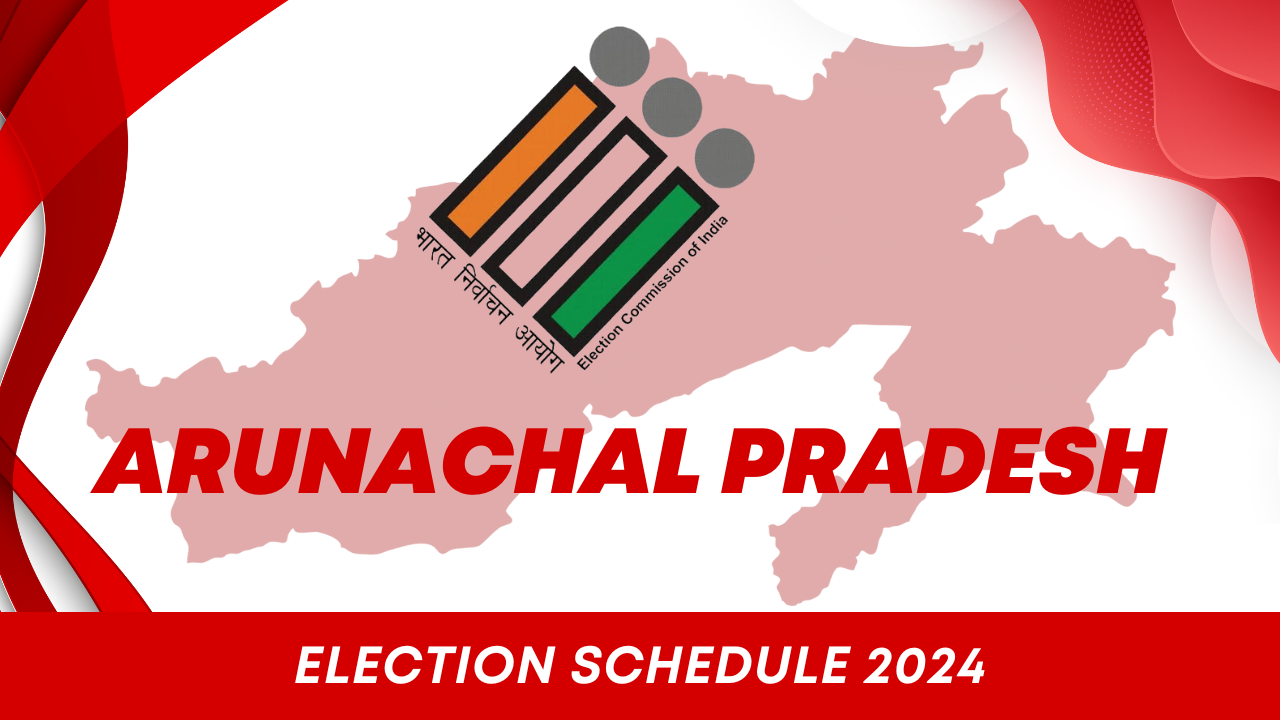 Arunachal Pradesh Election Schedule 2024 – Arunachal Pradesh Assembly & Loksabha Election Schedule 2024