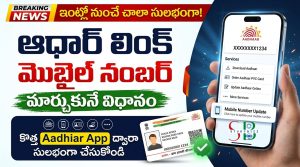 ఇంట్లో నుండే ఆధారుకు లింక్ అయిన మొబైల్ నెంబర్ మార్చుకునే విధానం: కొత్త Aadhaar App ద్వారా ఇలా అప్‌డేట్ చేసుకోండి